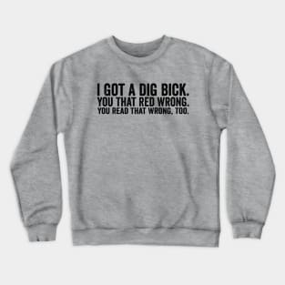 Funny I Got A Dig Bick Black Crewneck Sweatshirt